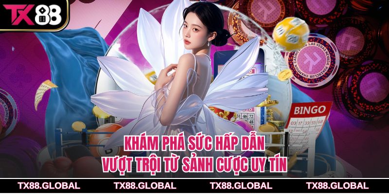 Khám phá sức hấp dẫn vượt trội từ sảnh cược uy tín