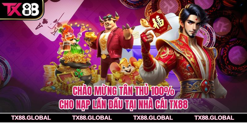 Chào Mừng Tân Thủ 100% Cho Nạp Lần Đầu Tại Nhà Cái Tx88