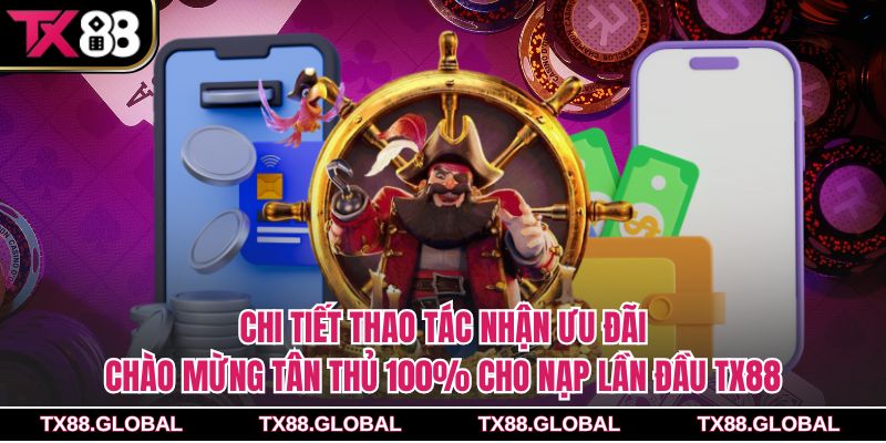 Chi tiết thao tác nhận ưu đãi chào mừng tân thủ 100% cho nạp lần đầu Tx88