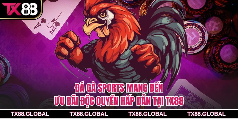 Đá gà Sports mang đến ưu đãi độc quyền hấp dẫn tại Tx88