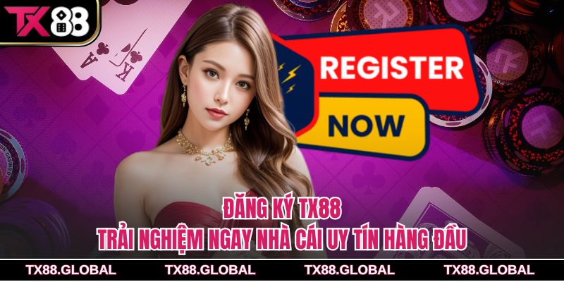 Đăng Ký Tx88 – Trải Nghiệm Ngay Nhà Cái Uy Tín Hàng Đầu