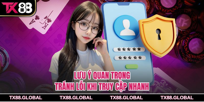 Lưu ý quan trọng tránh lỗi khi truy cập nhanh