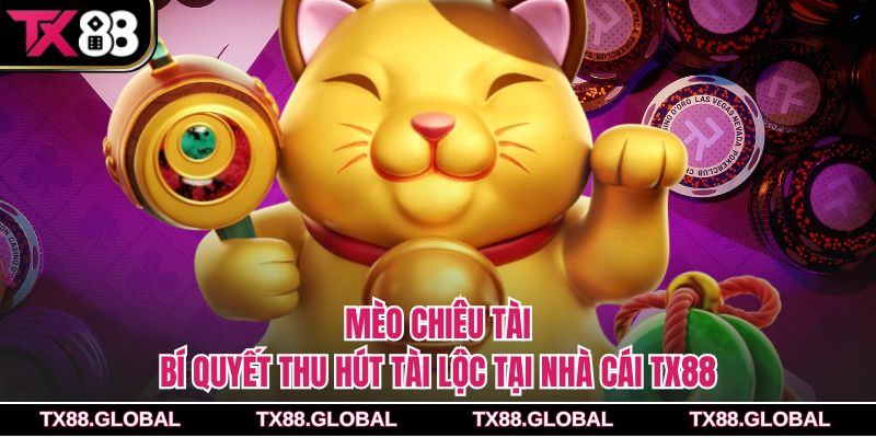 Mèo Chiêu Tài – Bí Quyết Thu Hút Tài Lộc Tại Nhà Cái Tx88