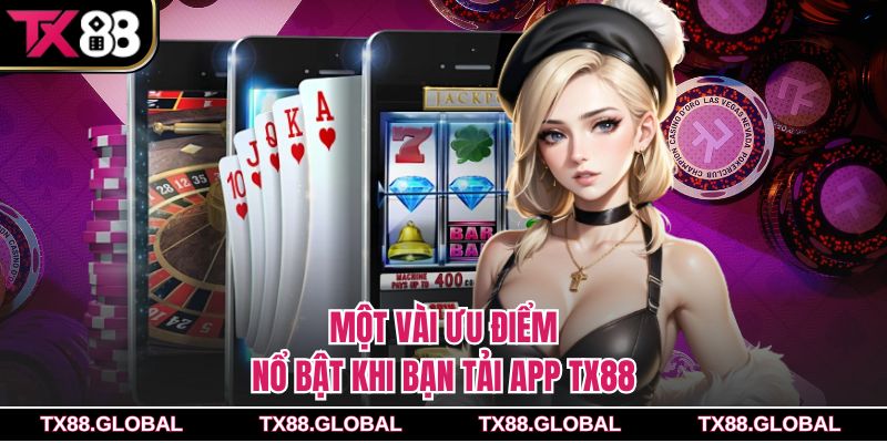 Một vài ưu điểm nổ bật khi bạn tải app Tx88