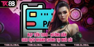 Nạp Tiền Tx88 - Hướng Dẫn Giao Dịch Nhanh Chóng Tại Nhà Cái