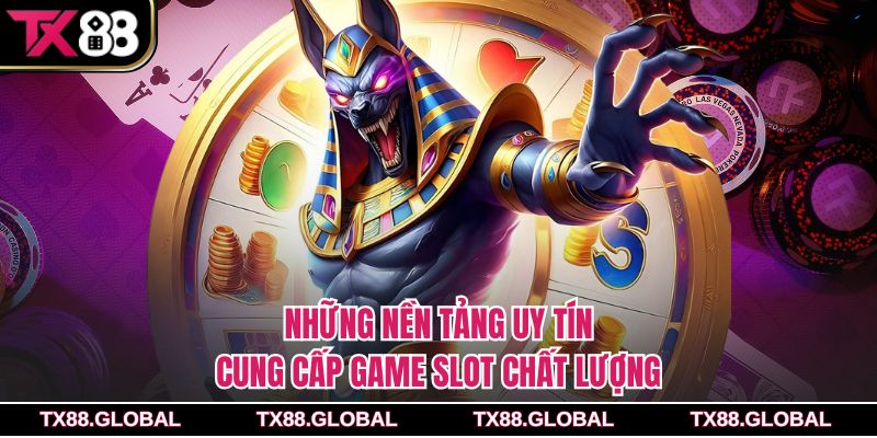 Những nền tảng uy tín cung cấp game slot chất lượng
