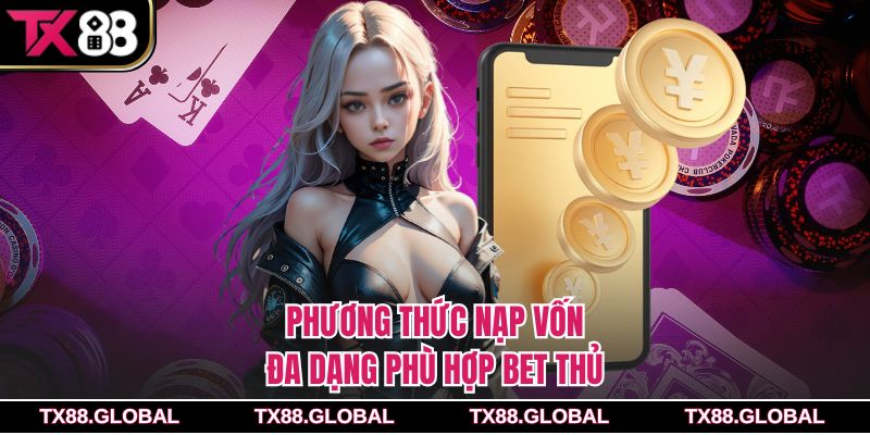 Phương thức nạp vốn đa dạng phù hợp bet thủ
