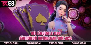Tiến Lên Đếm Lá Tx88 – Sảnh Bài Đổi Thưởng Xanh Chín 2026