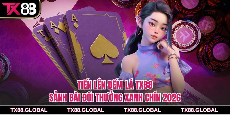 Tiến Lên Đếm Lá Tx88 – Sảnh Bài Đổi Thưởng Xanh Chín 2026